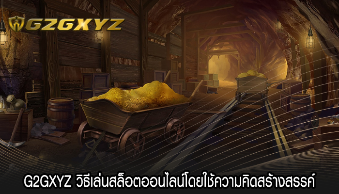 G2GXYZ วิธีเล่นสล็อตออนไลน์โดยใช้ความคิดสร้างสรรค์