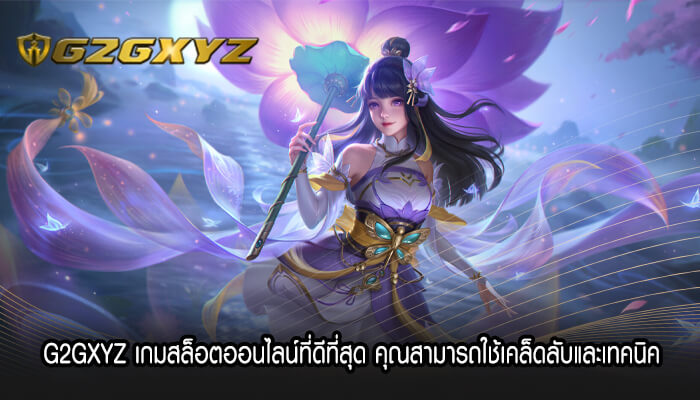 G2GXYZ เกมสล็อตออนไลน์ที่ดีที่สุด คุณสามารถใช้เคล็ดลับและเทคนิค