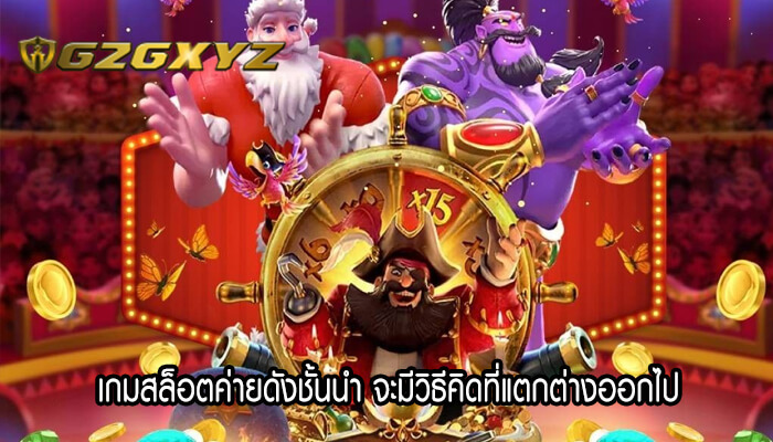 เกมสล็อตค่ายดังชั้นนำ จะมีวิธีคิดที่แตกต่างออกไป