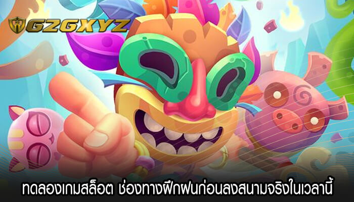 ทดลองเกมสล็อต ช่องทางฝึกฝนก่อนลงสนามจริงในเวลานี้