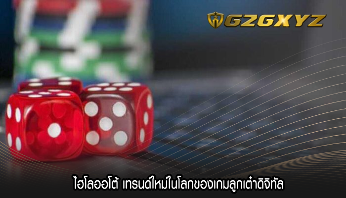 ไฮโลออโต้ เทรนด์ใหม่ในโลกของเกมลูกเต๋าดิจิทัล